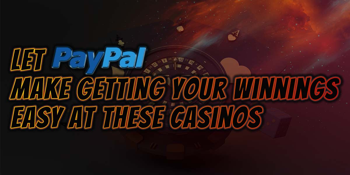 Let Paypal Make getting your winnings easy at these Casinos