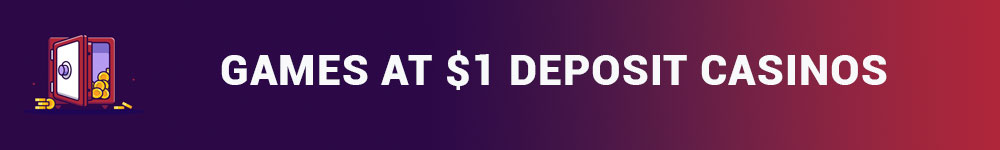 Games at $1 Deposit Casinos