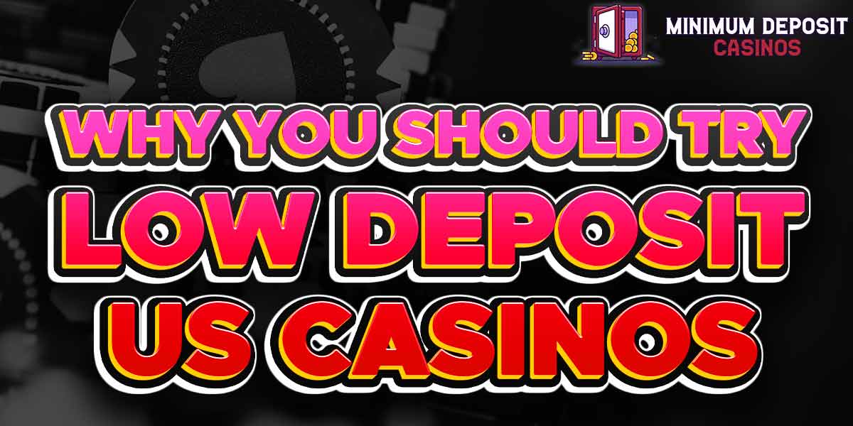 Why you should try low deposit US casinos